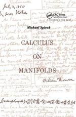 Calculus On Manifolds: A Modern Approach To Classical Theorems Of Advanced Calculus