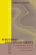Writing/Disciplinarity: A Sociohistoric Account of Literate Activity in the Academy