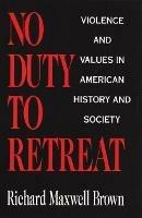No Duty to Retreat: Violence and Values in American History and Society