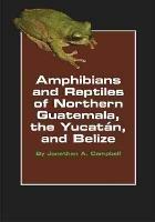 Amphibians and Reptiles of Northern Guatemala, the Yucatan, and Belize