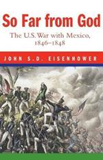 So Far From God: The U. S. War With Mexico, 1846-1848