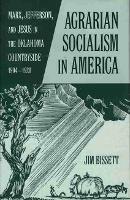 Agrarian Socialism in America: Marx, Jefferson, and Jesus in the Oklahoma Countryside, 1904-1920 - Jim Bissett - cover