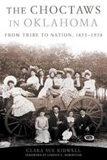 The Choctaws in Oklahoma: From Tribe to Nation, 1855-1970