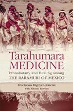 Tarahumara Medicine: Ethnobotany and Healing among the Raramuri of Mexico