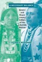 A Necessary Balance: Gender and Power among Indians of the Columbia Plateau