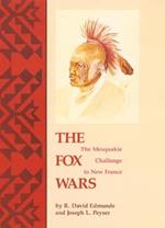 The Fox Wars: The Mesquakie Challenge to New France