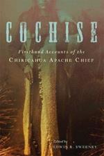 Cochise: Firsthand Accounts of the Chiricahua Apache Chief