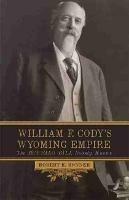 William F. Cody's Wyoming Empire: The Buffalo Bill Nobody Knows