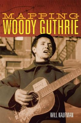 Mapping Woody Guthrie - Will Kaufman - cover