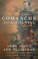 Comanche Jack Stilwell: Army Scout and Plainsman