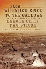 From Wounded Knee to the Gallows: The Life and Trials of Lakota Chief Two Sticks