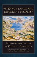 Strange Lands and Different Peoples: Spaniards and Indians in Colonial Guatemala