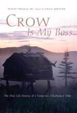 Crow Is My Boss: The Oral Life History of a Tanacross Athabaskan Elder