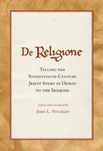 De Religione: Telling the Seventeenth-Century Jesuit Story in Huron to the Iroquois