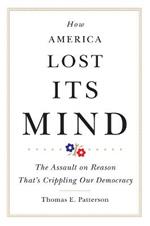 How America Lost Its Mind: The Assault on Reason That's Crippling Our Democracy