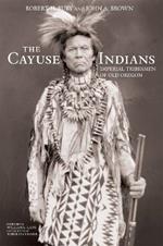 The Cayuse Indians: Imperial Tribesmen of Old Oregon Commemorative Edition