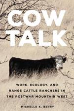 Cow Talk Volume 8: Work, Ecology, and Range Cattle Ranchers in the Postwar Mountain West