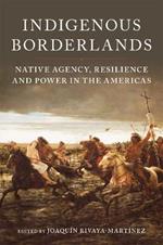 Indigenous Borderlands: Native Agency, Resilience, and Power in the Americas