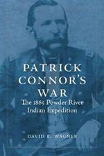 Patrick Connor's War: The 1865 Powder River Indian Expedition