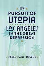 In Pursuit of Utopia: Los Angeles in the Great Depression