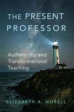 The Present Professor Volume 3: Authenticity and Transformational Teaching