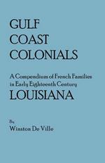 Gulf Coast Colonials. A Compendium of French Families in Early Eighteenth Century Louisiana