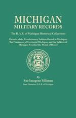 Michigan Military Records. the D.A.R. of Michigan Historical Collections; Records of the Revolutionary Soldiers Buried in Michigan; The Pensioners of