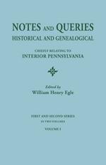 Notes and Queries: Historical and Genealogical, Chiefly Relating to Interior Pennsylvania. First and Second Series, in Two Volumes. Volum