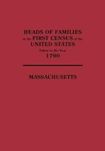 Heads of Families at the First Census of the United States Taken in the Year 1790: Massachusetts