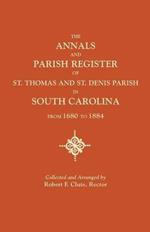 Annals and Parish Register of St. Thomas and St. Denis Parish, in South Carolina, from 1680 to 1884