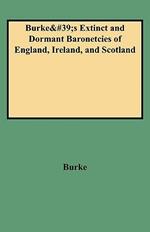 A Genealogical and Heraldic History of the Extinct and Dormant Baronetcies of England, Ireland, and Scotland