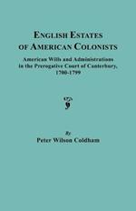 English Estates of American Colonists. American Wills and Administrations in the Prerogative Court of Canterbury, 1700-1799