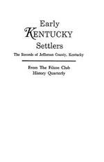 Early Kentucky Settlers: The Records of Jefferson County, Kentucky, from the Filson Club History Quarterly