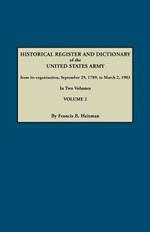 Historical Register and Dictionary of the United States Army, from Its Organization, September 29, 1789, to March 2, 1903. In Two Volumes. Volume 2