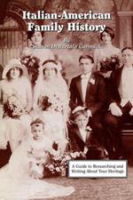 Italian-American Family History: A Guide to Researching and Writing About Your Heritage