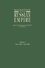 Migration from the Russian Empire: Lists of Passengers Arriving at U.S. Ports. Volume 5: June 1889-July 1890