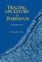 Tracing Your Ancestors in Barbados. A Practical Guide