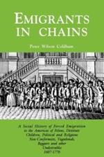 Emigrants in Chains. A Social History of the Forced Emigration to the Americas of Felons, Destitute Children, Political and Religious Non-Conformists, Vagabonds, Beggars and Other Undesirables, 1607-1776