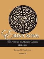 Erin's Sons: Irish Arrivals in Atlantic Canada, 1761-1853. Volume II