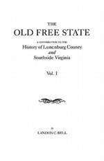 Old Free State: A Contribution to the History of Lunenburg County and Southside Virginia. in Two Volumes. Volume I