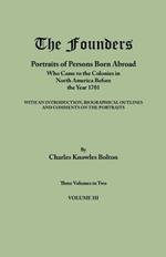 Founders: Portraits of Persons Born Abroad Who Came to the Colonies in North America Before the Year 1701. Three Volumes in Two.