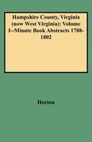 Hampshire County, Virginia (now West Virginia): Volume I--Minute Book Abstracts 1788-1802