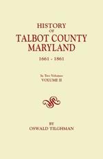 History of Talbot County, Maryland, 1661-1861. In Two Volumes. Volume II