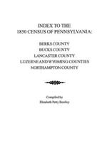 Index to the 1850 Census of Pennsylvania: Berks County; Bucks County; Lancaster County; Luzerne & Wyoming Counties; Northampton County