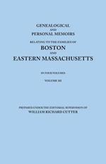 Genealogical and Personal Memoirs Relating to the Families of Boston and Eastern Massachusetts. In Four Volumes. Volume III