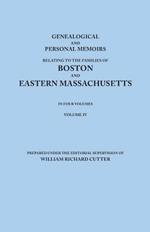 Genealogical and Personal Memoirs Relating to the Families of Boston and Eastern Massachusetts. In Four Volumes. Volume IV