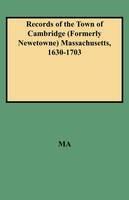 Records of the Town of Cambridge (Formerly Newetowne) Massachusetts, 1630-1703