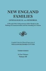 New England Families: Genealogical and Memorial. A Record of the Achievements of Her People in the Making of Commonwealths and the Founding of a Nation. Third Series. In Four Volumes. Volume III
