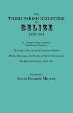 Third Parish Registers of Belize, 1828-1841. St. George's Cemetery; Yarborough Cemetery; The 1832, 1835, and 1839 Censuses of Belize; Births, Marriage