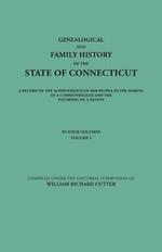 Genealogical and Family History of the State of Connecticut. A Record of the Achievements of Her People in the Making of a Commonwealth and the Founding of a Nation. In Four Volumes. Volume I